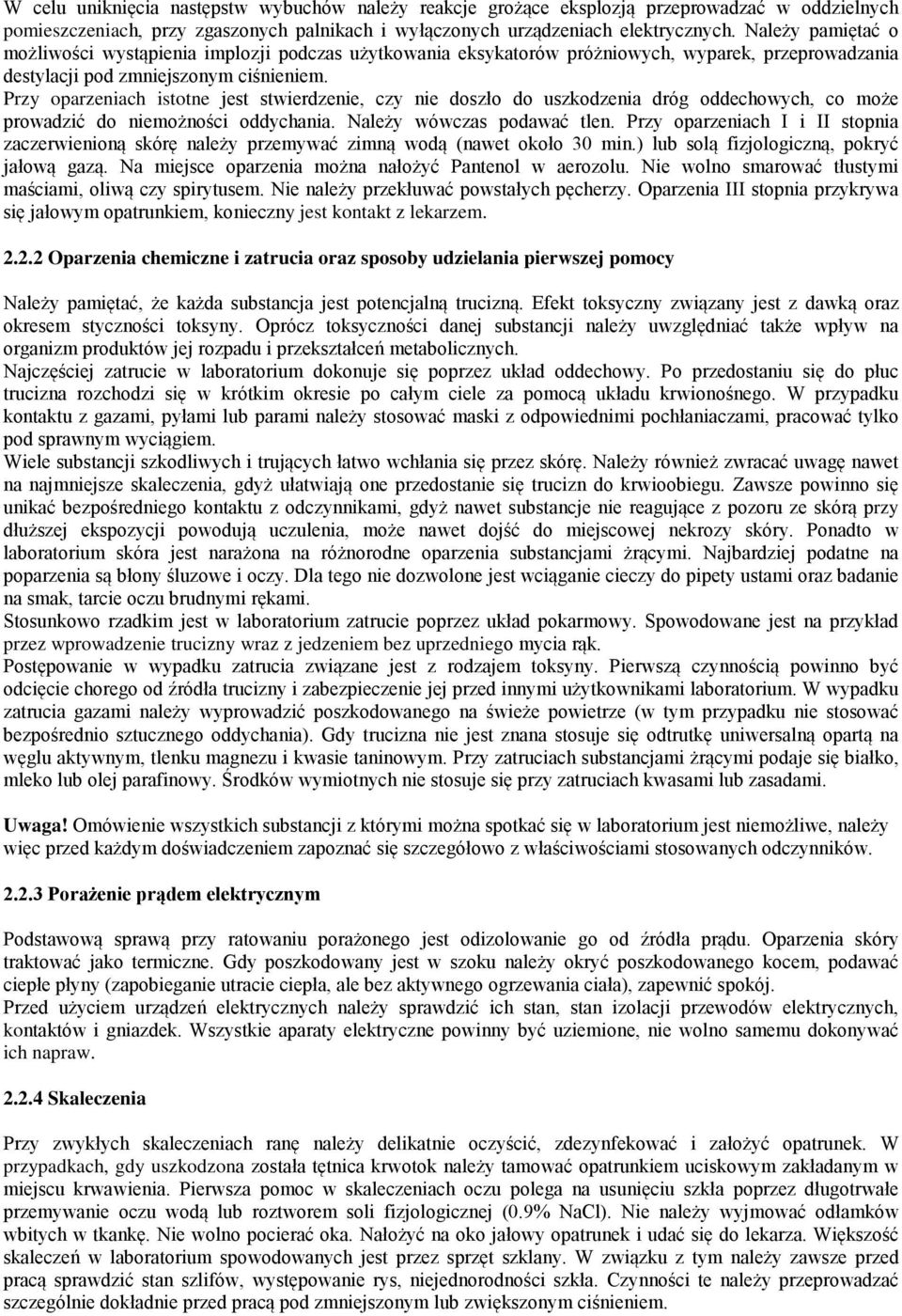 Przy oparzeniach istotne jest stwierdzenie, czy nie doszło do uszkodzenia dróg oddechowych, co może prowadzić do niemożności oddychania. Należy wówczas podawać tlen.