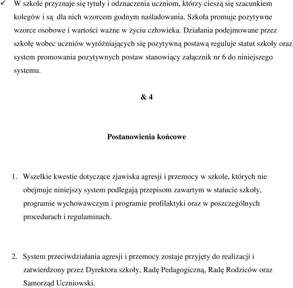 Działania podejmowane przez szkołę wobec uczniów wyróżniających się pozytywną postawą reguluje statut szkoły oraz system promowania pozytywnych postaw stanowiący załącznik nr 6 do niniejszego systemu.