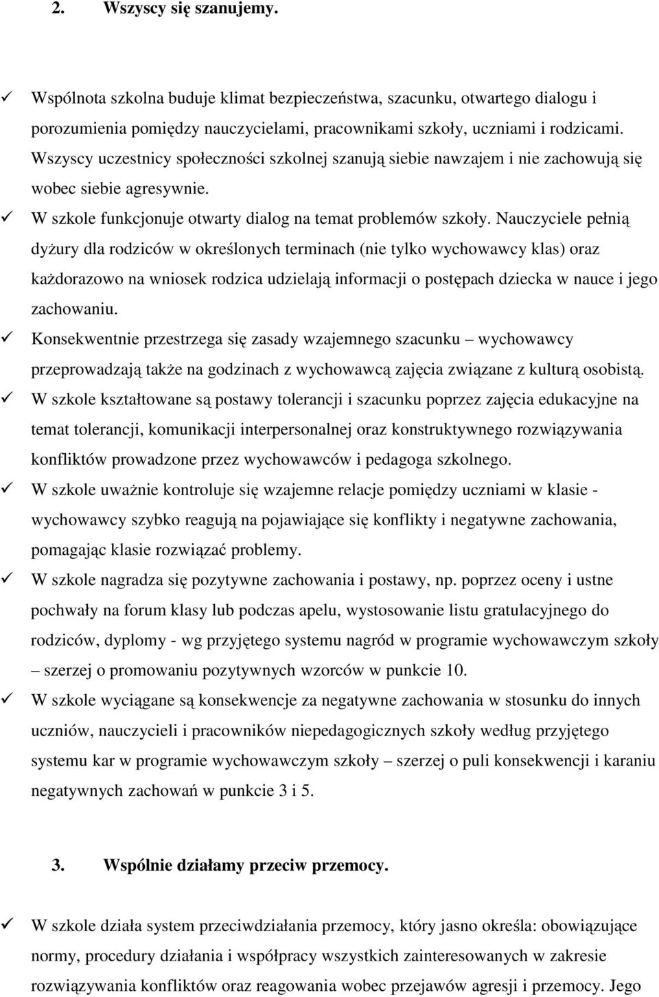 Nauczyciele pełnią dyżury dla rodziców w określonych terminach (nie tylko wychowawcy klas) oraz każdorazowo na wniosek rodzica udzielają informacji o postępach dziecka w nauce i jego zachowaniu.