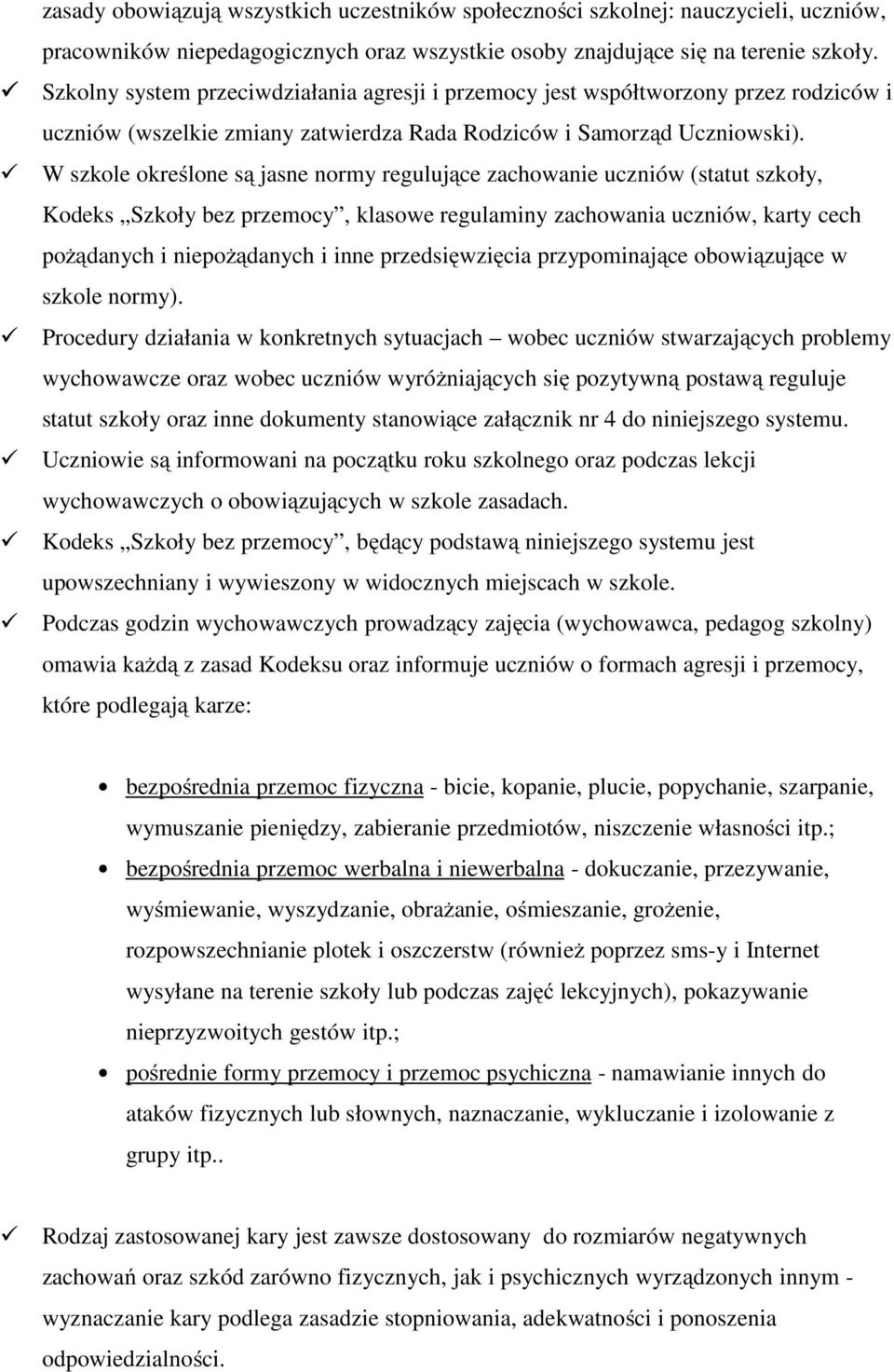 W szkole określone są jasne normy regulujące zachowanie uczniów (statut szkoły, Kodeks Szkoły bez przemocy, klasowe regulaminy zachowania uczniów, karty cech pożądanych i niepożądanych i inne