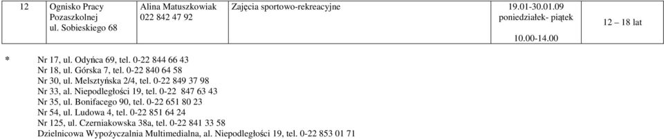 0-22 849 37 98 Nr 33, al. Niepodległości 19, tel. 0-22 847 63 43 Nr 35, ul. Bonifacego 90, tel. 0-22 651 80 23 Nr 54, ul. Ludowa 4, tel.