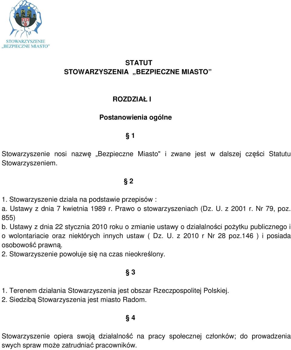 Ustawy z dnia 22 stycznia 2010 roku o zmianie ustawy o działalności poŝytku publicznego i o wolontariacie oraz niektórych innych ustaw ( Dz. U. z 2010 r Nr 28 poz.146 ) i posiada osobowość prawną. 2. Stowarzyszenie powołuje się na czas nieokreślony.