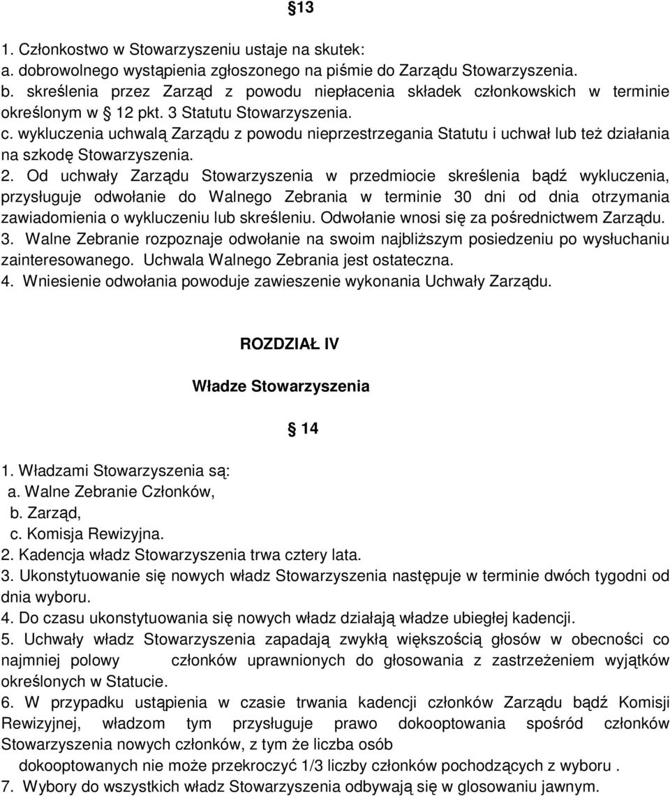 2. Od uchwały Zarządu Stowarzyszenia w przedmiocie skreślenia bądź wykluczenia, przysługuje odwołanie do Walnego Zebrania w terminie 30 dni od dnia otrzymania zawiadomienia o wykluczeniu lub