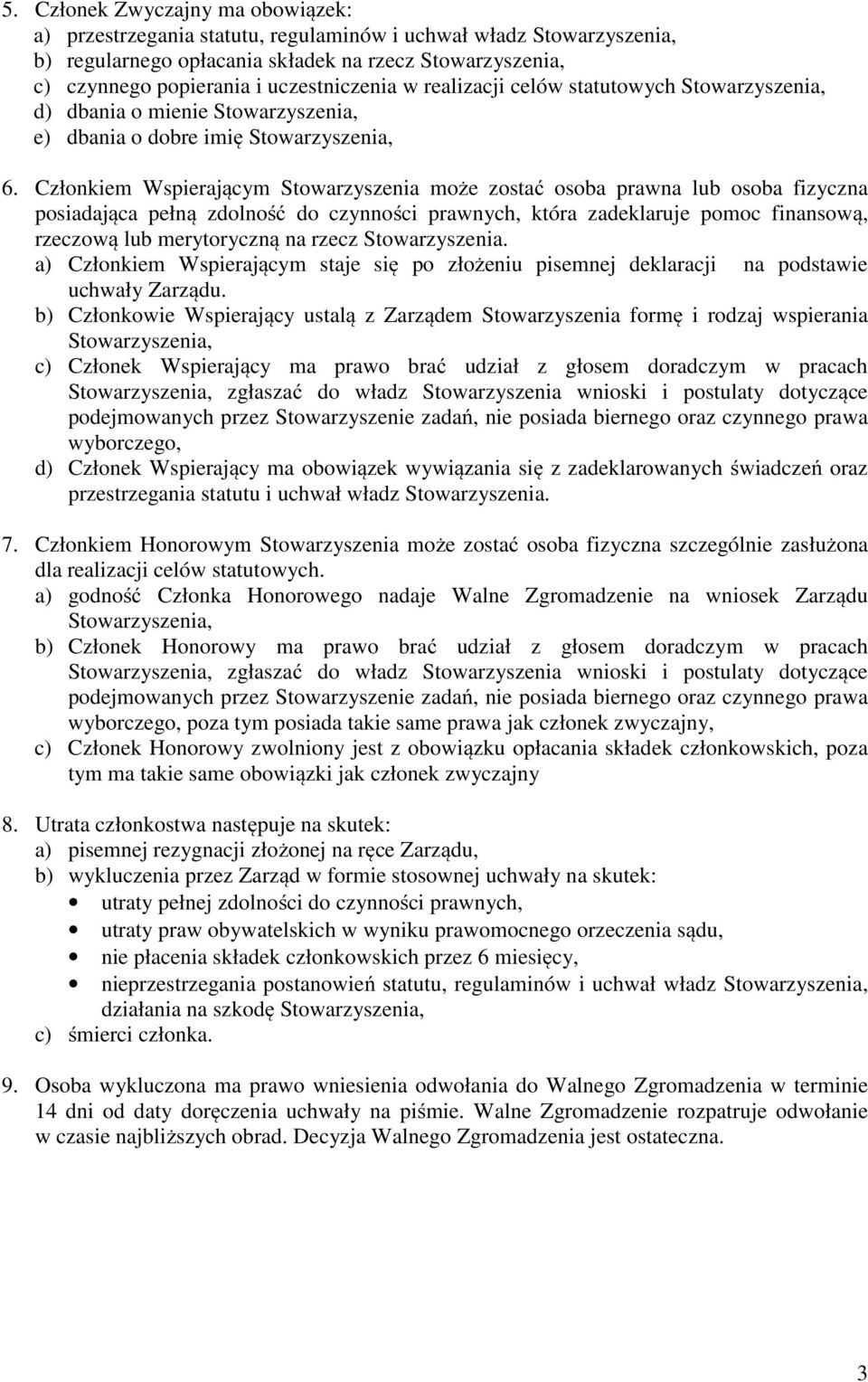 Członkiem Wspierającym Stowarzyszenia może zostać osoba prawna lub osoba fizyczna posiadająca pełną zdolność do czynności prawnych, która zadeklaruje pomoc finansową, rzeczową lub merytoryczną na