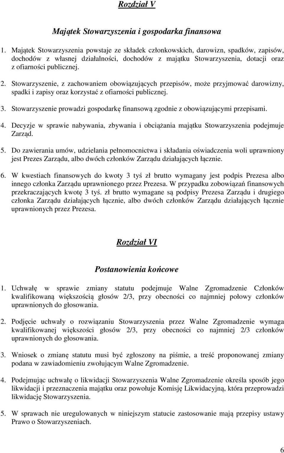 Stowarzyszenie, z zachowaniem obowiązujących przepisów, może przyjmować darowizny, spadki i zapisy oraz korzystać z ofiarności publicznej. 3.