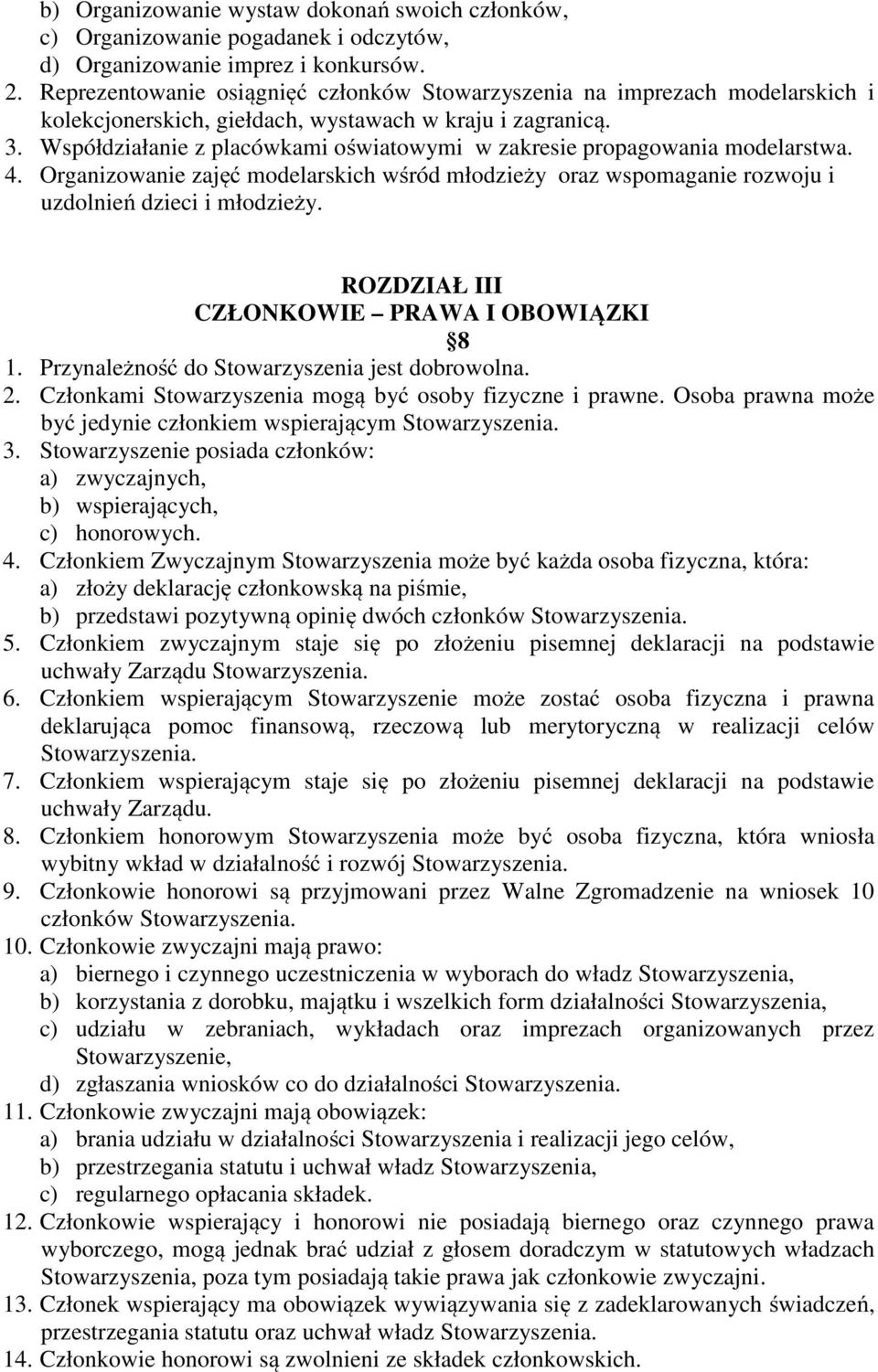 Współdziałanie z placówkami oświatowymi w zakresie propagowania modelarstwa. 4. Organizowanie zajęć modelarskich wśród młodzieży oraz wspomaganie rozwoju i uzdolnień dzieci i młodzieży.