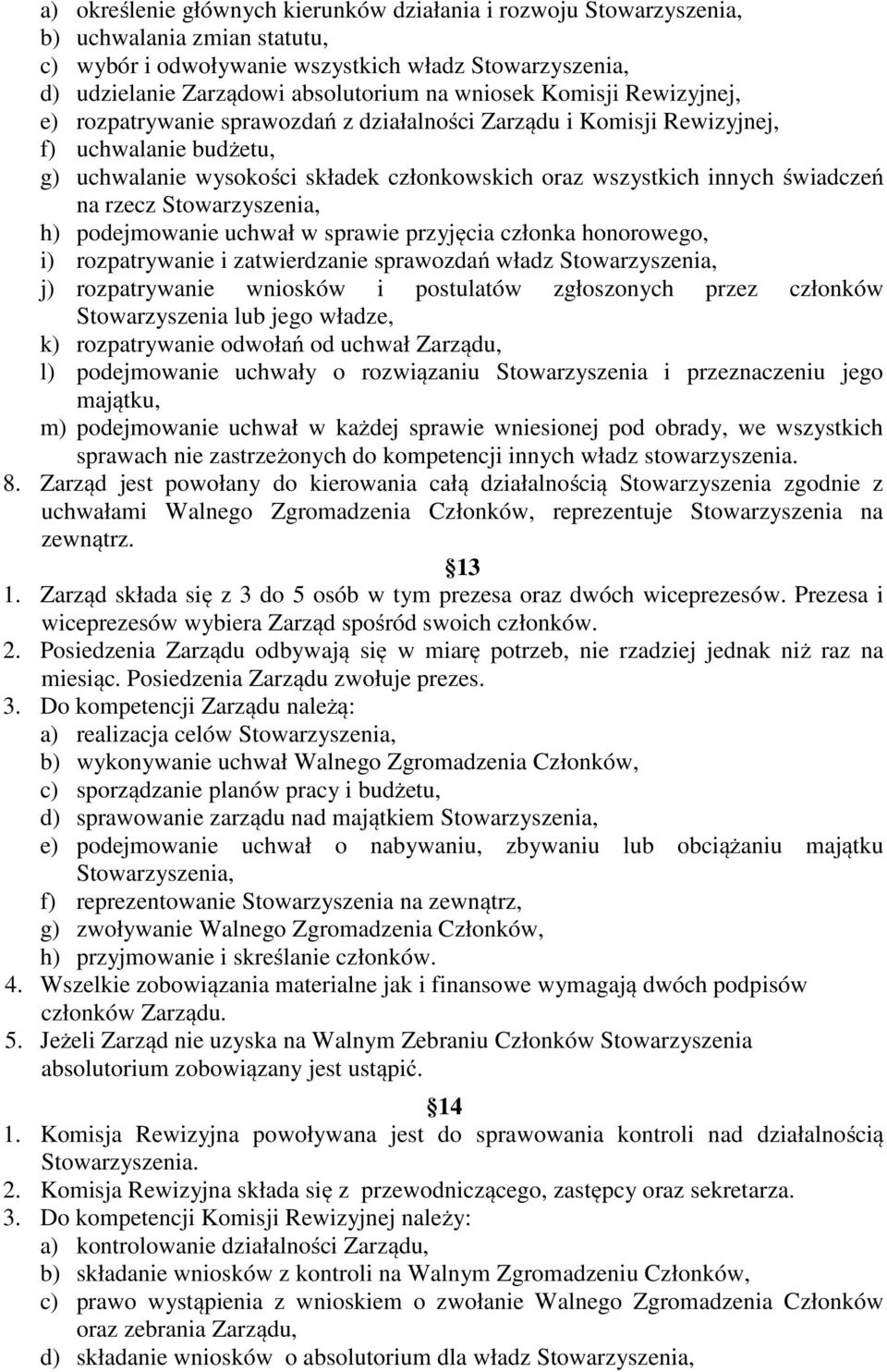 świadczeń na rzecz Stowarzyszenia, h) podejmowanie uchwał w sprawie przyjęcia członka honorowego, i) rozpatrywanie i zatwierdzanie sprawozdań władz Stowarzyszenia, j) rozpatrywanie wniosków i