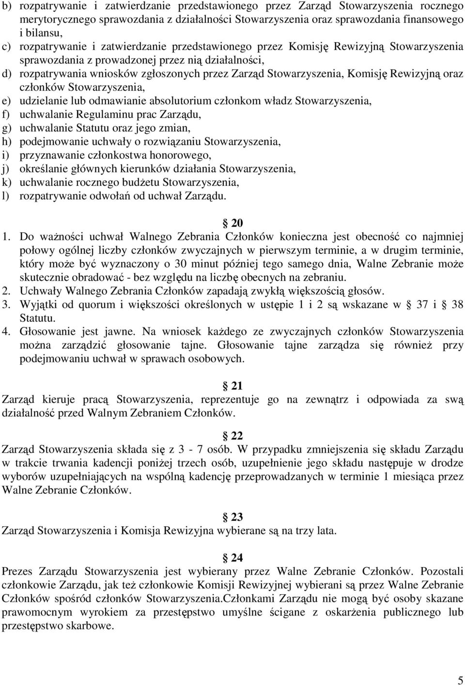 Stowarzyszenia, Komisję Rewizyjną oraz członków Stowarzyszenia, e) udzielanie lub odmawianie absolutorium członkom władz Stowarzyszenia, f) uchwalanie Regulaminu prac Zarządu, g) uchwalanie Statutu