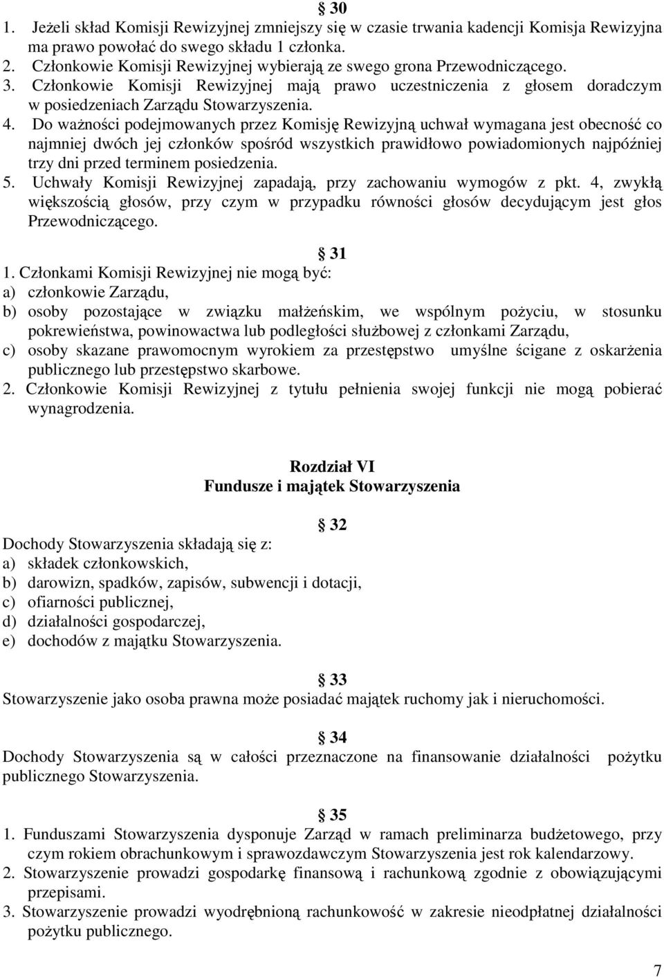 Do waŝności podejmowanych przez Komisję Rewizyjną uchwał wymagana jest obecność co najmniej dwóch jej członków spośród wszystkich prawidłowo powiadomionych najpóźniej trzy dni przed terminem