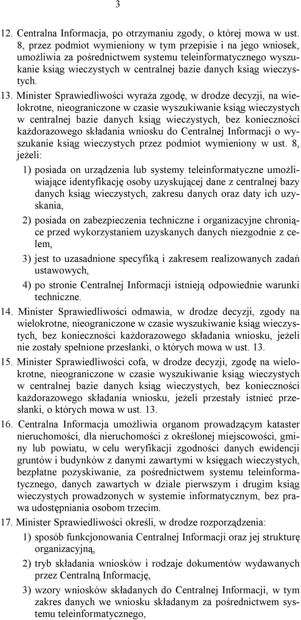 Minister Sprawiedliwości wyraża zgodę, w drodze decyzji, na wielokrotne, nieograniczone w czasie wyszukiwanie ksiąg wieczystych w centralnej bazie danych ksiąg wieczystych, bez konieczności