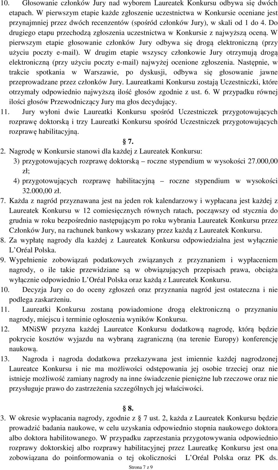 Do drugiego etapu przechodzą zgłoszenia uczestnictwa w Konkursie z najwyższą oceną. W pierwszym etapie głosowanie członków Jury odbywa się drogą elektroniczną (przy użyciu poczty e-mail).