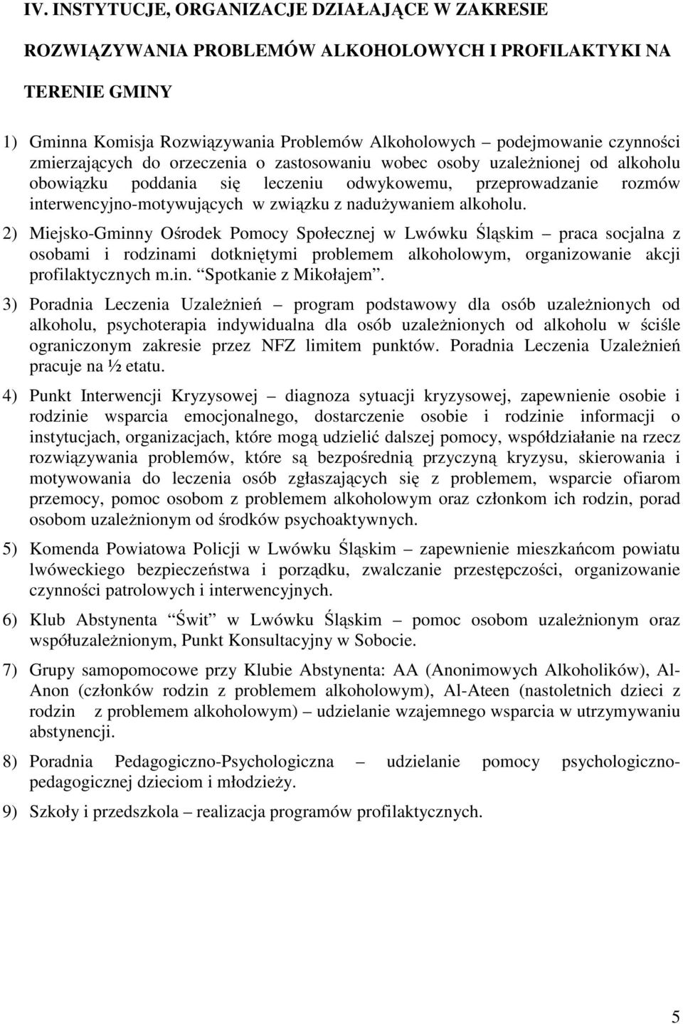 alkoholu. 2) Miejsko-Gminny Ośrodek Pomocy Społecznej w Lwówku Śląskim praca socjalna z osobami i rodzinami dotkniętymi problemem alkoholowym, organizowanie akcji profilaktycznych m.in. Spotkanie z Mikołajem.