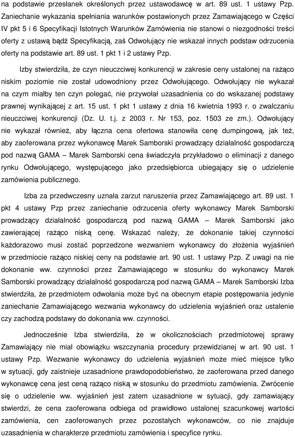 Specyfikacją, zaś Odwołujący nie wskazał innych podstaw odrzucenia oferty na podstawie art. 89 ust. 1 pkt 1 i 2 ustawy Pzp.