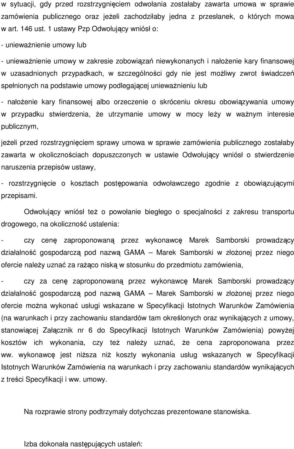 jest moŝliwy zwrot świadczeń spełnionych na podstawie umowy podlegającej uniewaŝnieniu lub - nałoŝenie kary finansowej albo orzeczenie o skróceniu okresu obowiązywania umowy w przypadku stwierdzenia,