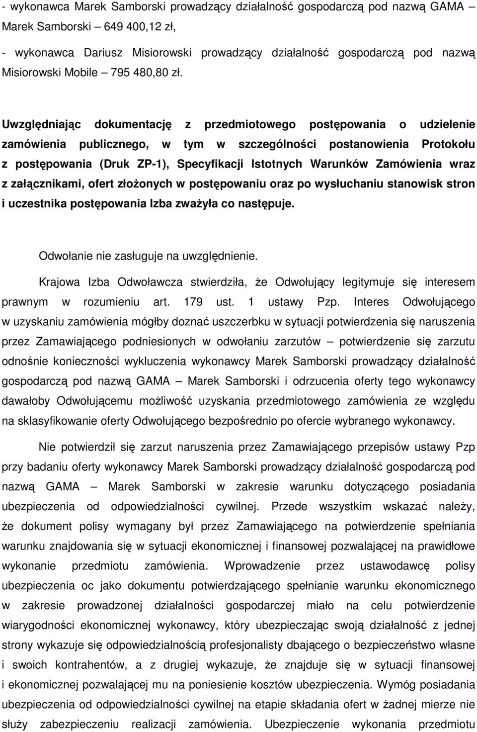 Uwzględniając dokumentację z przedmiotowego postępowania o udzielenie zamówienia publicznego, w tym w szczególności postanowienia Protokołu z postępowania (Druk ZP-1), Specyfikacji Istotnych Warunków