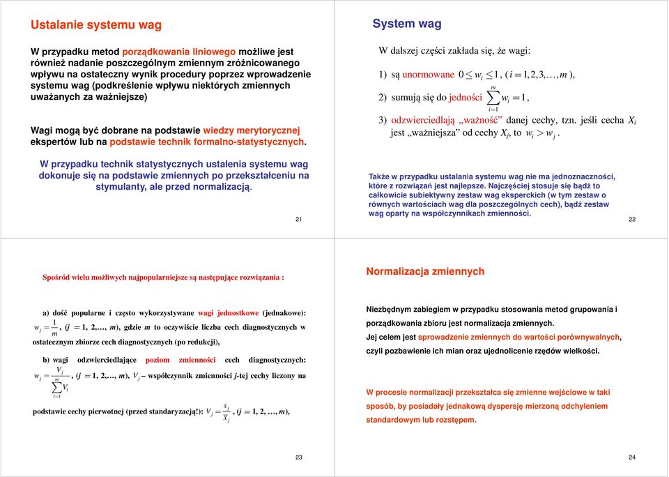 Syste wag W dalsze częśc załada sę, że wag: ) są unorowane 0, ( =,2,3,, ), w 2) suuą sę do ednośc w=, = 3) odzwercedlaą ważność dane cechy, tzn. eśl cecha X est ważnesza od cechy X, to w> w.