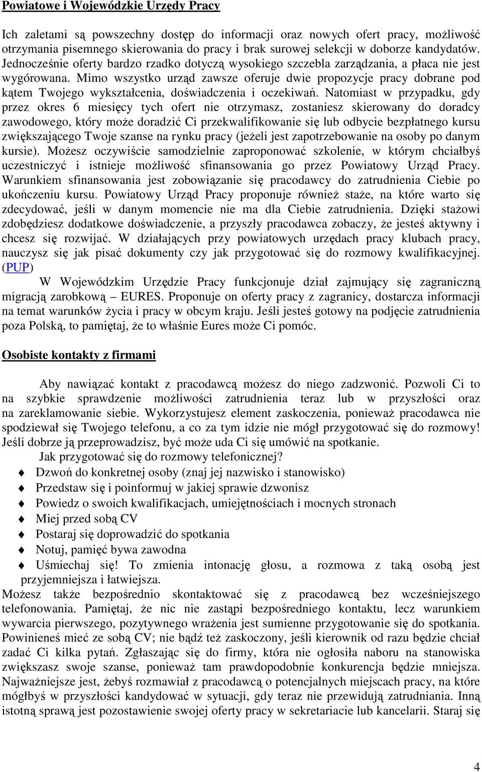 Mimo wszystko urząd zawsze oferuje dwie propozycje pracy dobrane pod kątem Twojego wykształcenia, doświadczenia i oczekiwań.