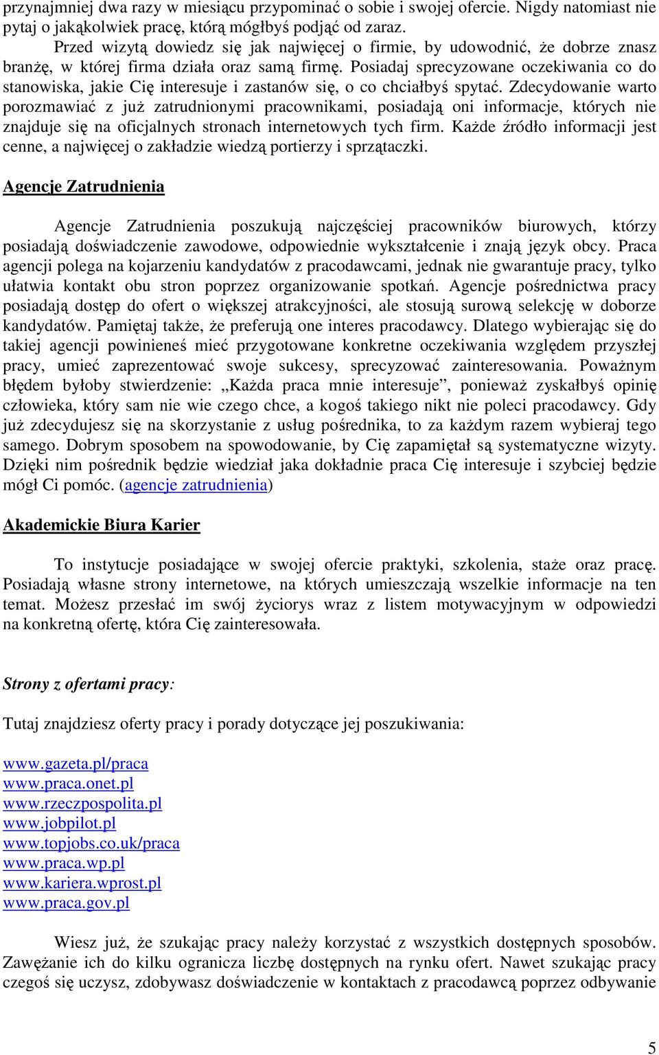 Posiadaj sprecyzowane oczekiwania co do stanowiska, jakie Cię interesuje i zastanów się, o co chciałbyś spytać.