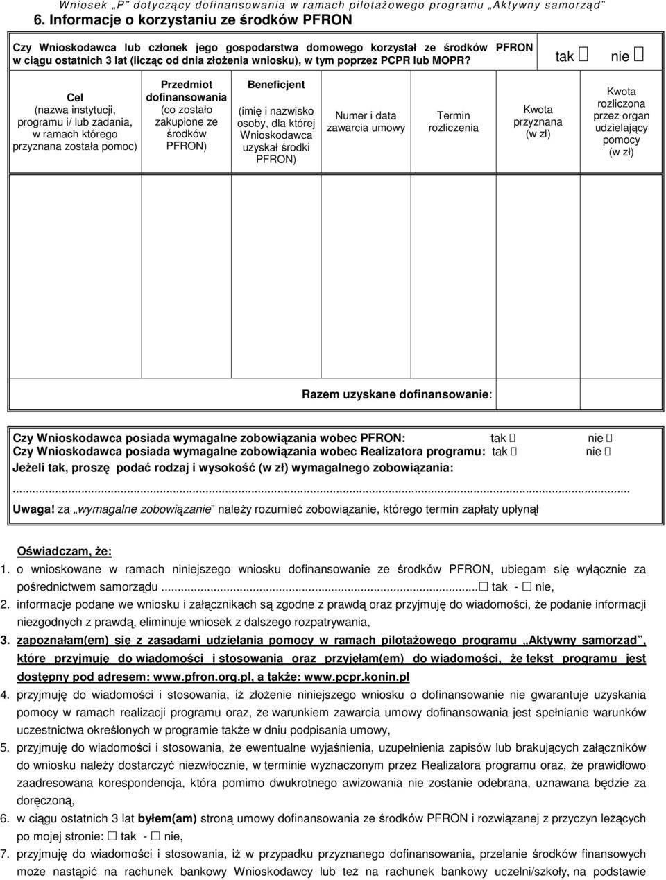 tak nie Cel (nazwa instytucji, programu i/ lub zadania, w ramach którego przyznana została pomoc) Przedmiot dofinansowania (co zostało zakupione ze środków PFRON) Beneficjent (imię i nazwisko osoby,