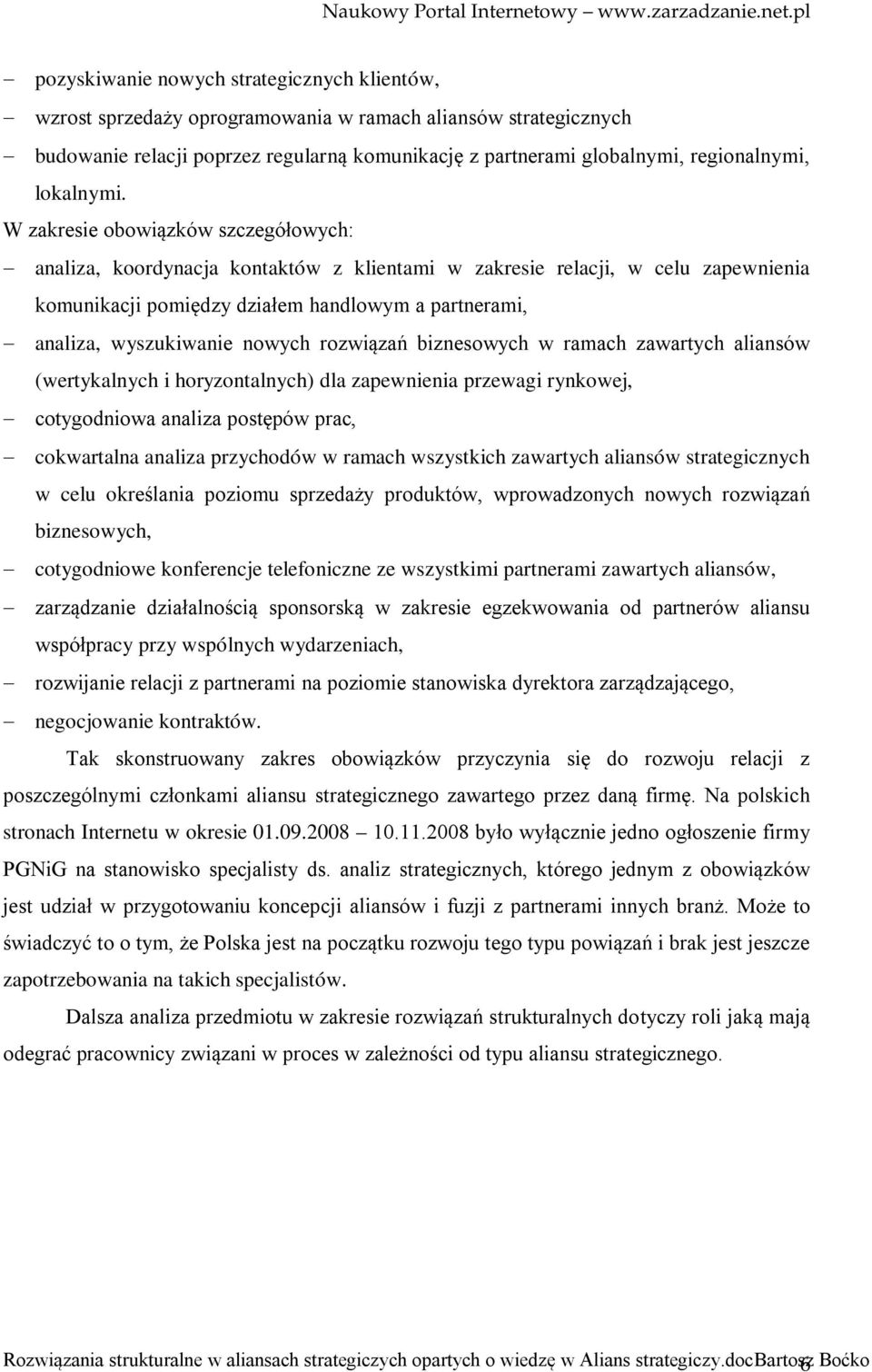 W zakresie obowiązków szczegółowych: analiza, koordynacja kontaktów z klientami w zakresie relacji, w celu zapewnienia komunikacji pomiędzy działem handlowym a partnerami, analiza, wyszukiwanie