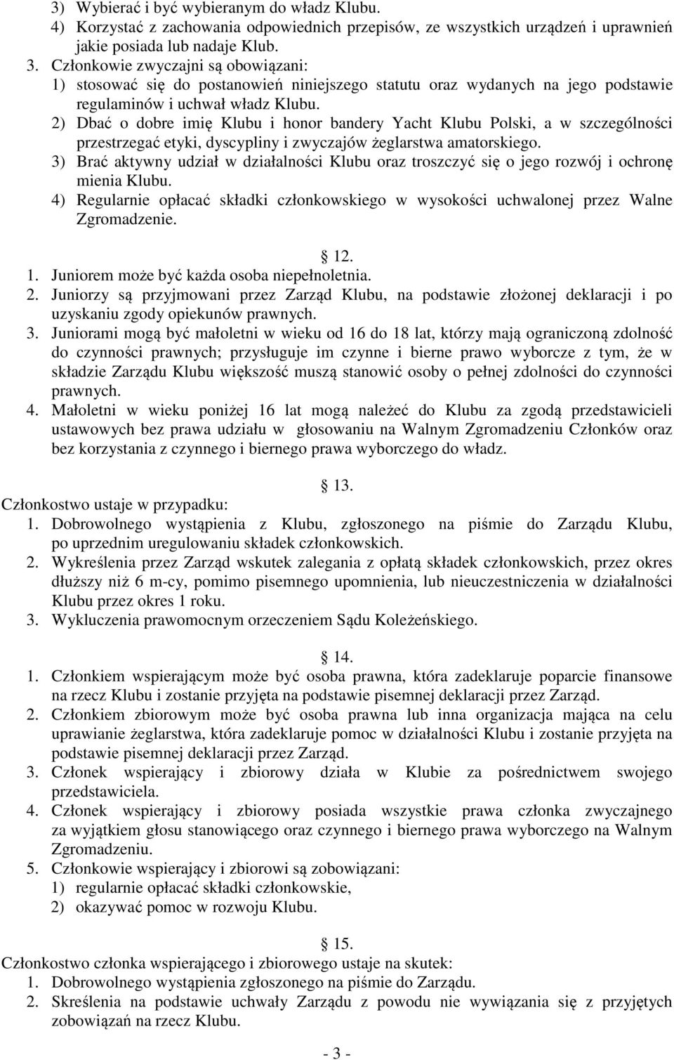 2) Dbać o dobre imię Klubu i honor bandery Yacht Klubu Polski, a w szczególności przestrzegać etyki, dyscypliny i zwyczajów żeglarstwa amatorskiego.