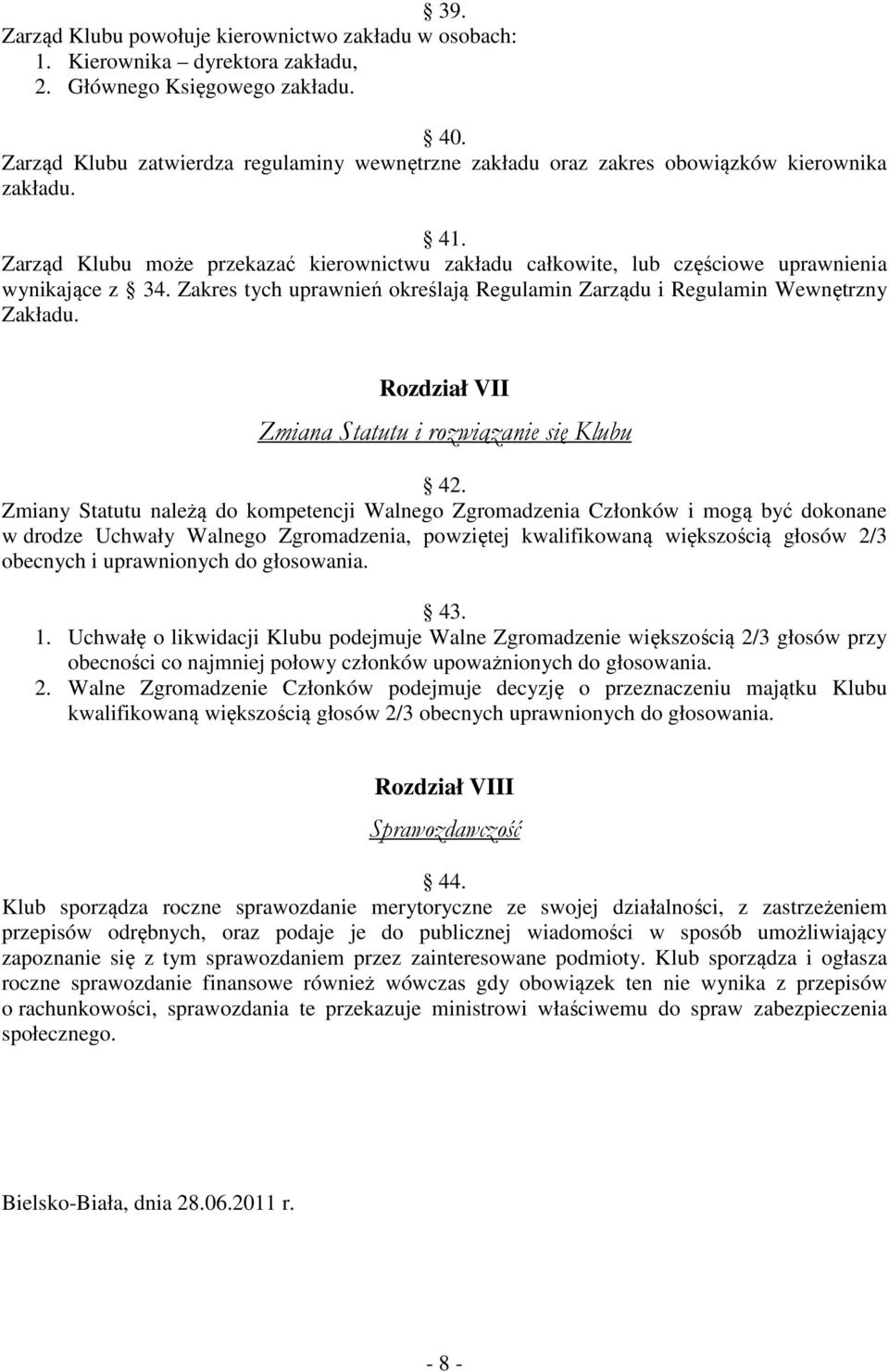 Zarząd Klubu może przekazać kierownictwu zakładu całkowite, lub częściowe uprawnienia wynikające z 34. Zakres tych uprawnień określają Regulamin Zarządu i Regulamin Wewnętrzny Zakładu.