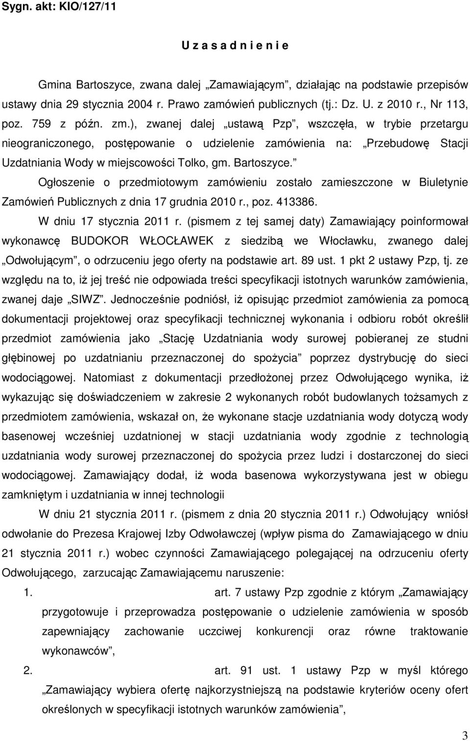 ), zwanej dalej ustawą Pzp, wszczęła, w trybie przetargu nieograniczonego, postępowanie o udzielenie zamówienia na: Przebudowę Stacji Uzdatniania Wody w miejscowości Tolko, gm. Bartoszyce.