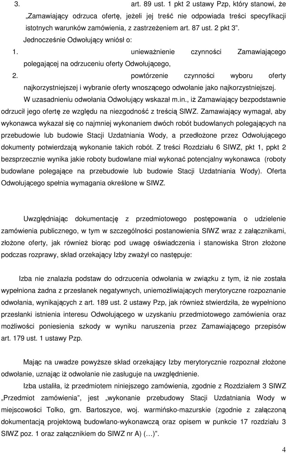 powtórzenie czynności wyboru oferty najkorzystniejszej i wybranie oferty wnoszącego odwołanie jako najkorzystniejszej. W uzasadnieniu odwołania Odwołujący wskazał m.in.