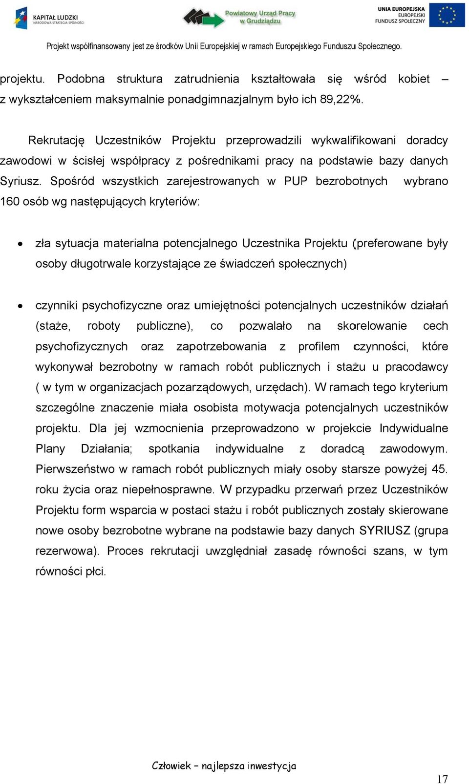 Spośród wszystkich zarejestrowanych w PUPP bezrobotnych wybrano 160 osób wg następujących kryteriów: zła sytuacja materialna potencjalnego Uczestnika Projektu (preferowane były osoby długotrwale