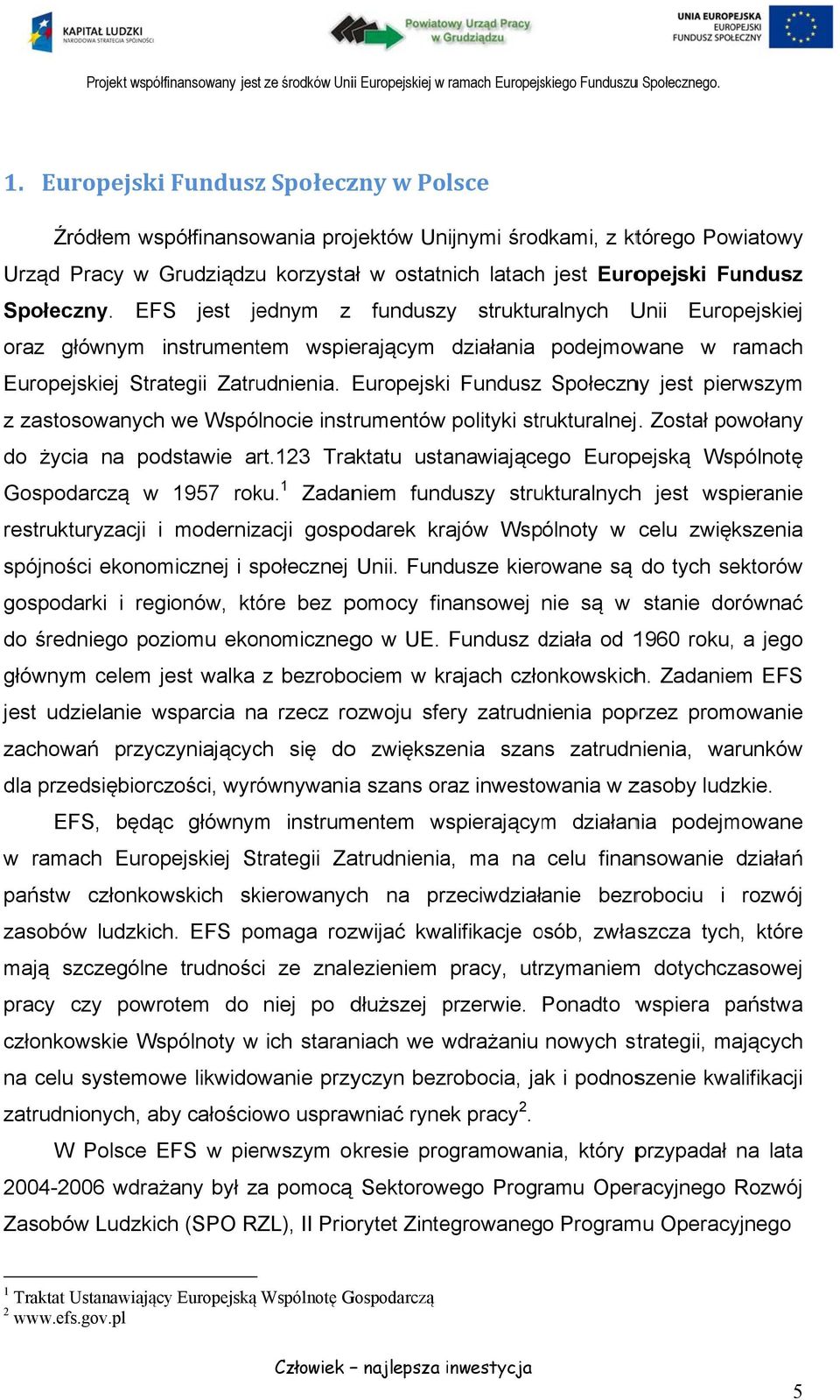 Europejski Fundusz Społeczny jest pierwszym z zastosowanych we Wspólnocie instrumentów polityki strukturalnej. Został powołany do życia na podstawie art.