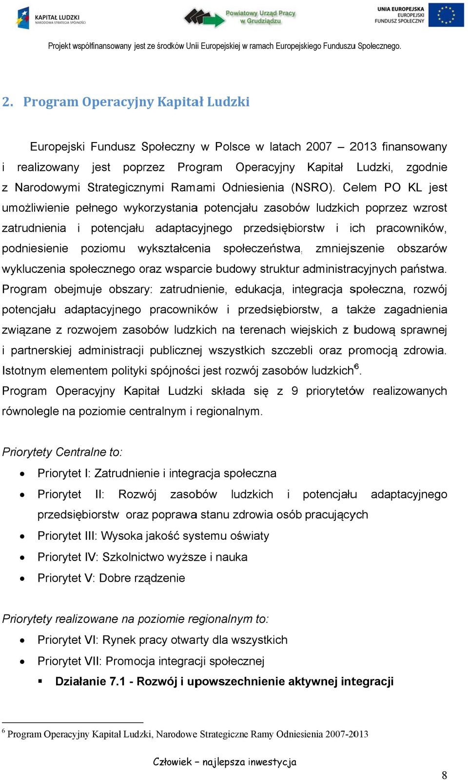 Celem PO KL jest umożliwienie pełnego wykorzystaniaa potencjału zasobóww ludzkichh poprzez wzrost zatrudnienia i potencjału adaptacyjnego przedsiębio orstw i ich pracowników, podniesienie poziomu