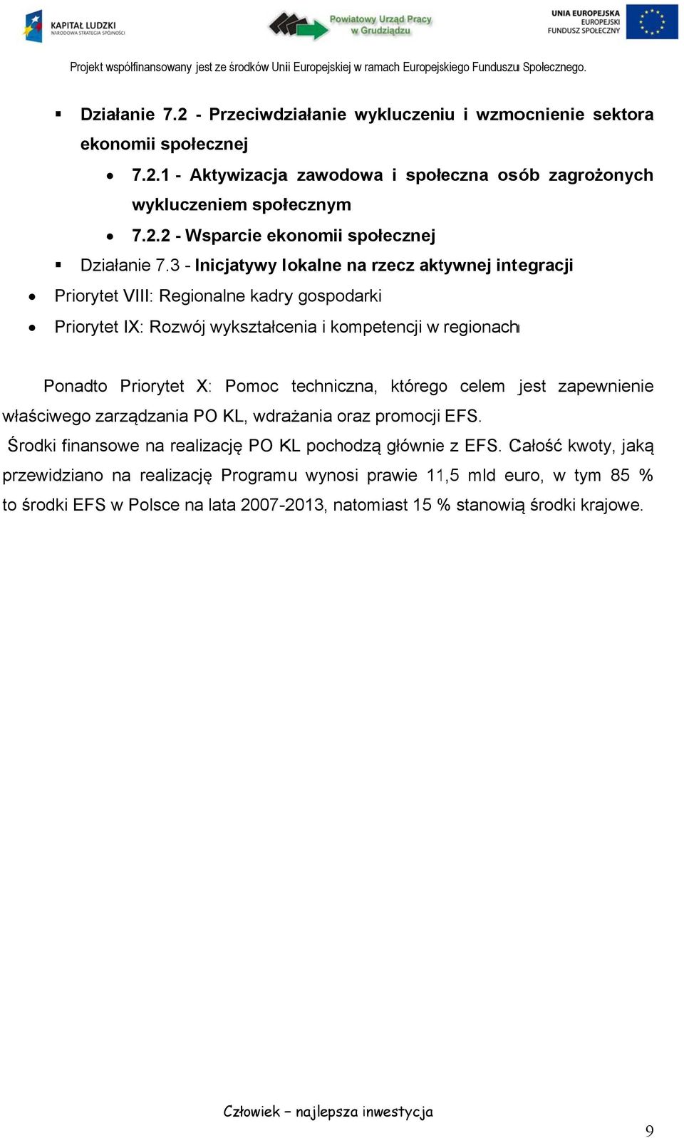 techniczna, któregoo celem jest zapewnienie właściwego zarządzania PO KL, wdrażania oraz promocji EFS. Środki finansowe na realizację PO KL pochodzą główniee z EFS.