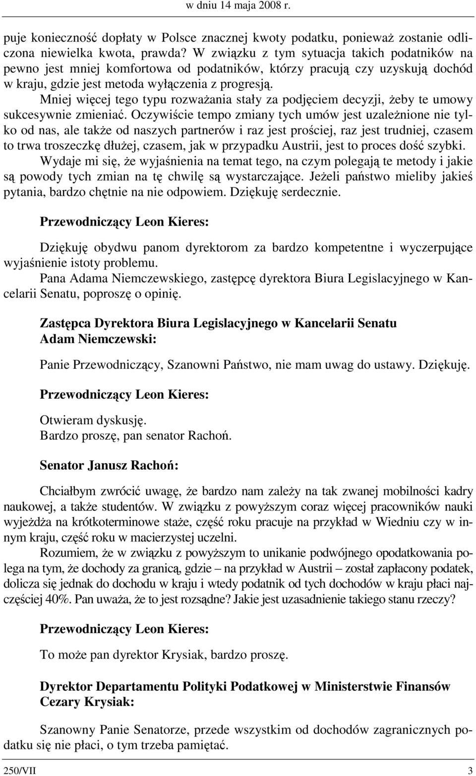 Mniej więcej tego typu rozważania stały za podjęciem decyzji, żeby te umowy sukcesywnie zmieniać.