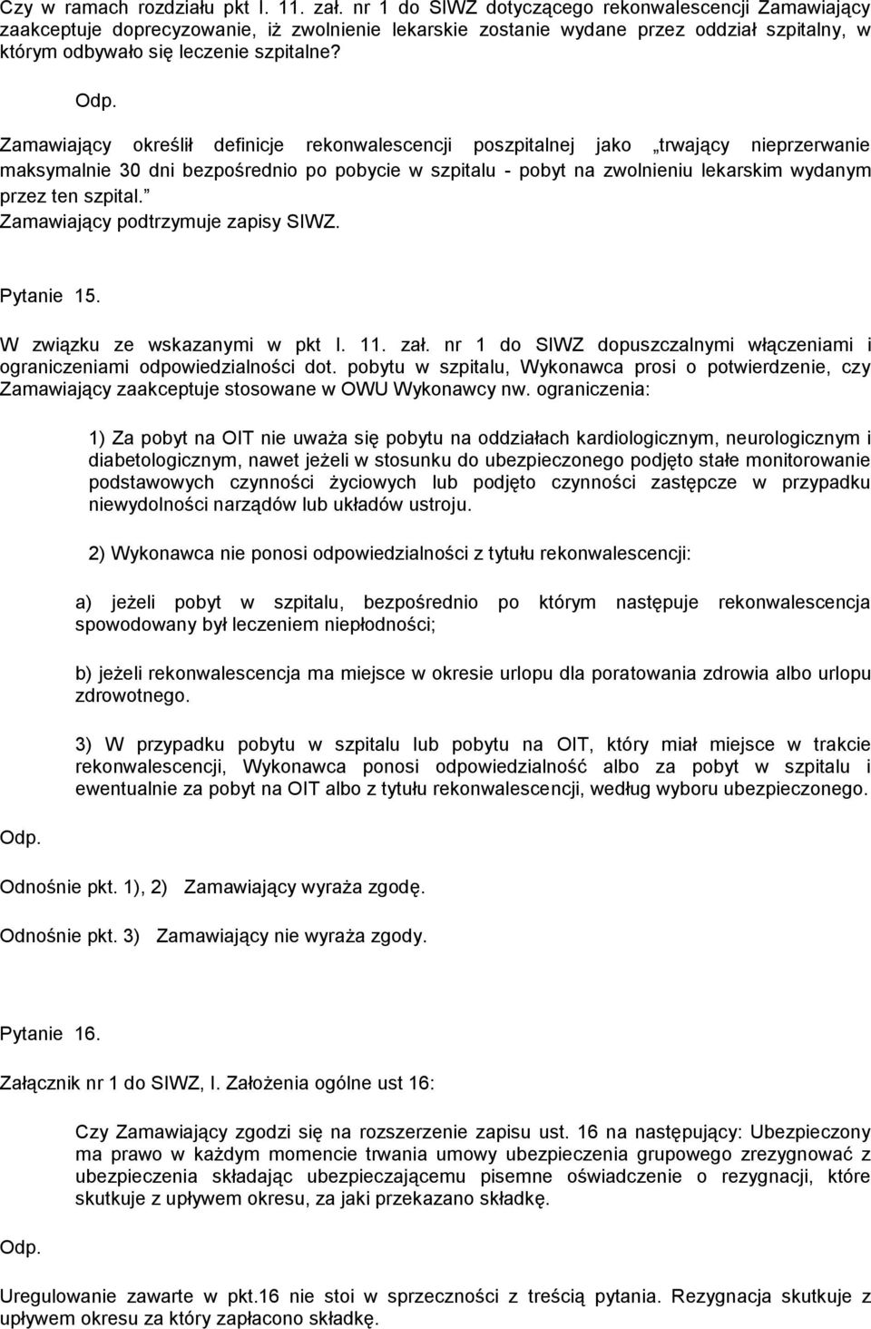 Zamawiający określił definicje rekonwalescencji poszpitalnej jako trwający nieprzerwanie maksymalnie 30 dni bezpośrednio po pobycie w szpitalu - pobyt na zwolnieniu lekarskim wydanym przez ten