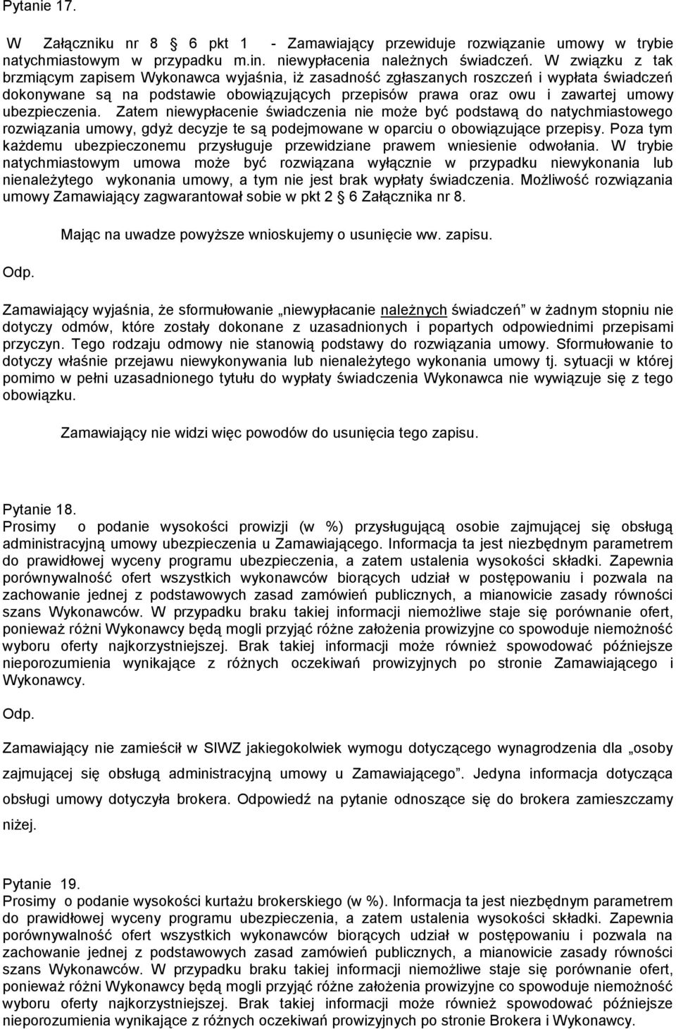 ubezpieczenia. Zatem niewypłacenie świadczenia nie może być podstawą do natychmiastowego rozwiązania umowy, gdyż decyzje te są podejmowane w oparciu o obowiązujące przepisy.