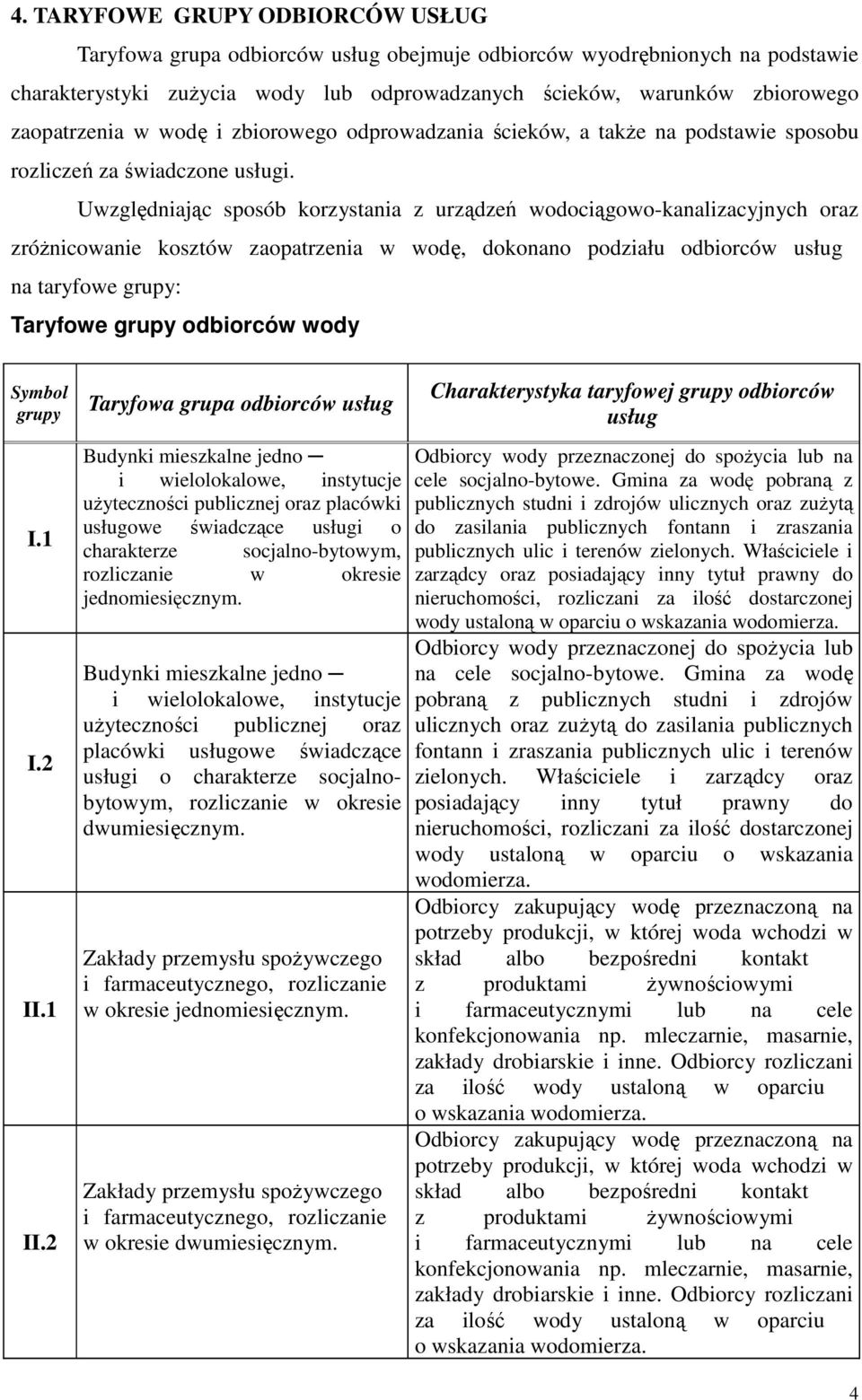 Uwzględniając sposób korzystania z urządzeń wodociągowo-kanalizacyjnych oraz zróŝnicowanie kosztów zaopatrzenia w wodę, dokonano podziału odbiorców usług na taryfowe grupy: Taryfowe grupy odbiorców