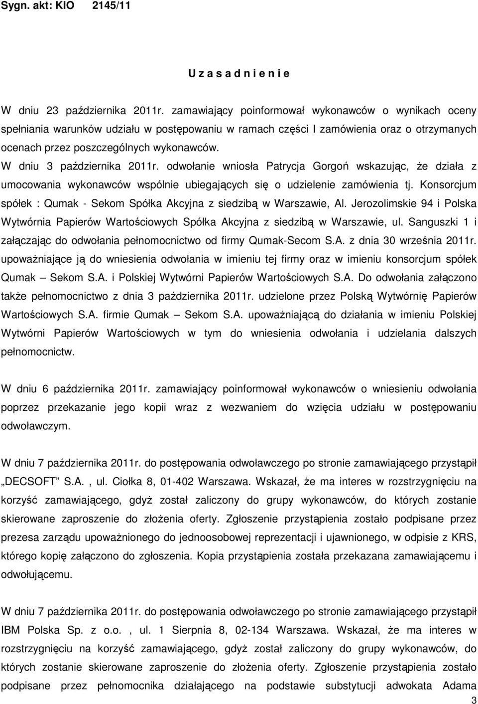 W dniu 3 października 2011r. odwołanie wniosła Patrycja Gorgoń wskazując, Ŝe działa z umocowania wykonawców wspólnie ubiegających się o udzielenie zamówienia tj.