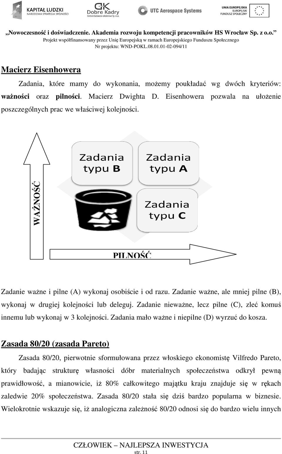 Zadanie ważne, ale mniej pilne (B), wykonaj w drugiej kolejności lub deleguj. Zadanie nieważne, lecz pilne (C), zleć komuś innemu lub wykonaj w 3 kolejności.