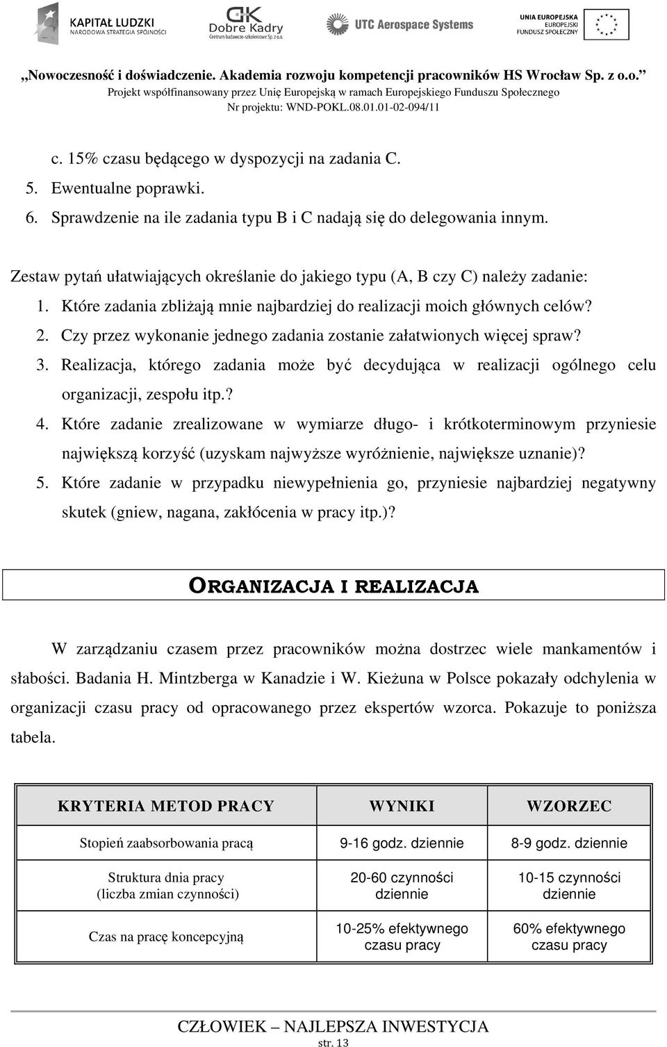 Czy przez wykonanie jednego zadania zostanie załatwionych więcej spraw? 3. Realizacja, którego zadania może być decydująca w realizacji ogólnego celu organizacji, zespołu itp.? 4.