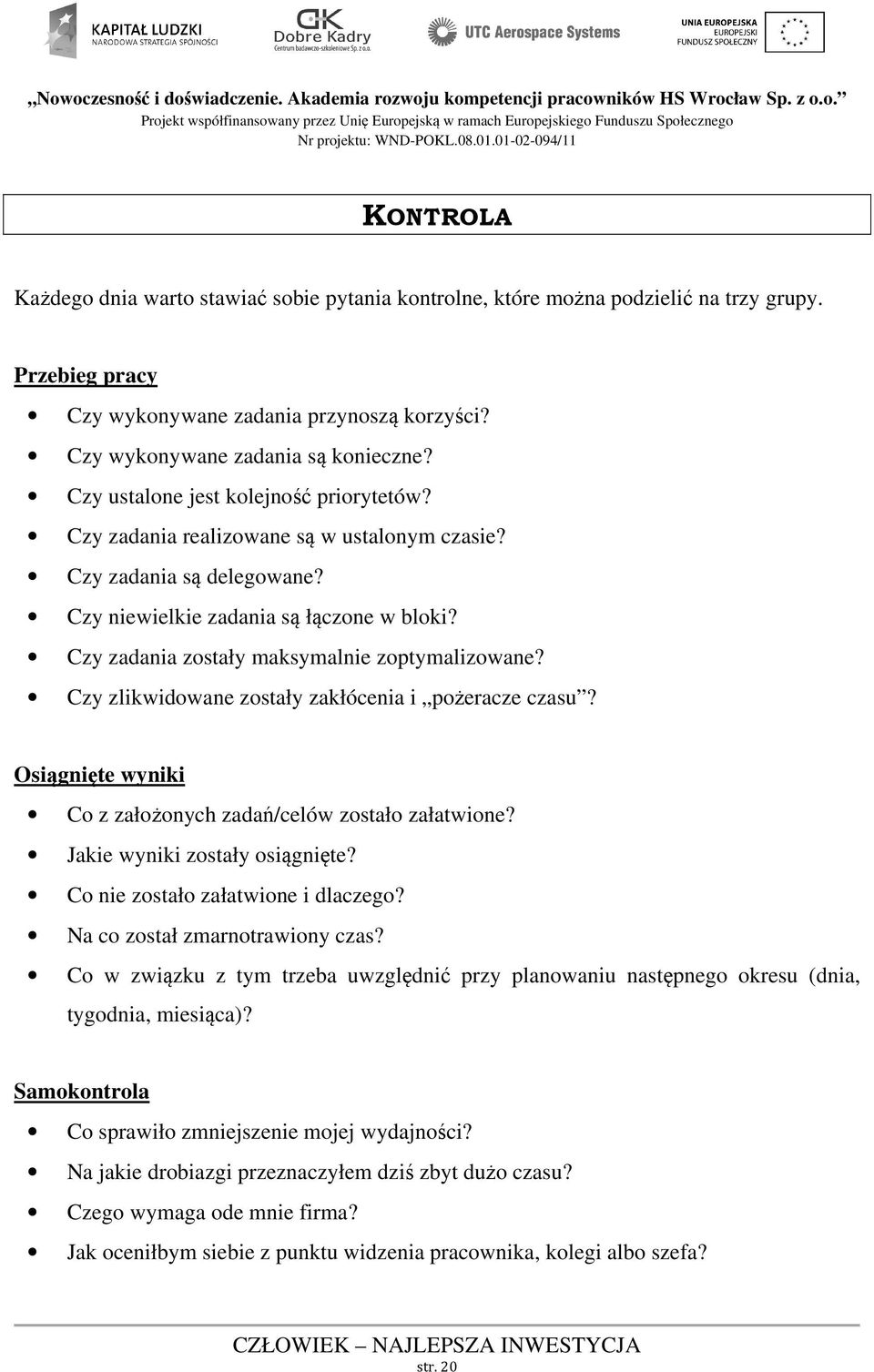 Czy zadania zostały maksymalnie zoptymalizowane? Czy zlikwidowane zostały zakłócenia i pożeracze czasu? Osiągnięte wyniki Co z założonych zadań/celów zostało załatwione?