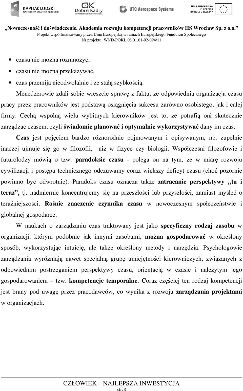 Cechą wspólną wielu wybitnych kierowników jest to, że potrafią oni skutecznie zarządzać czasem, czyli świadomie planować i optymalnie wykorzystywać dany im czas.