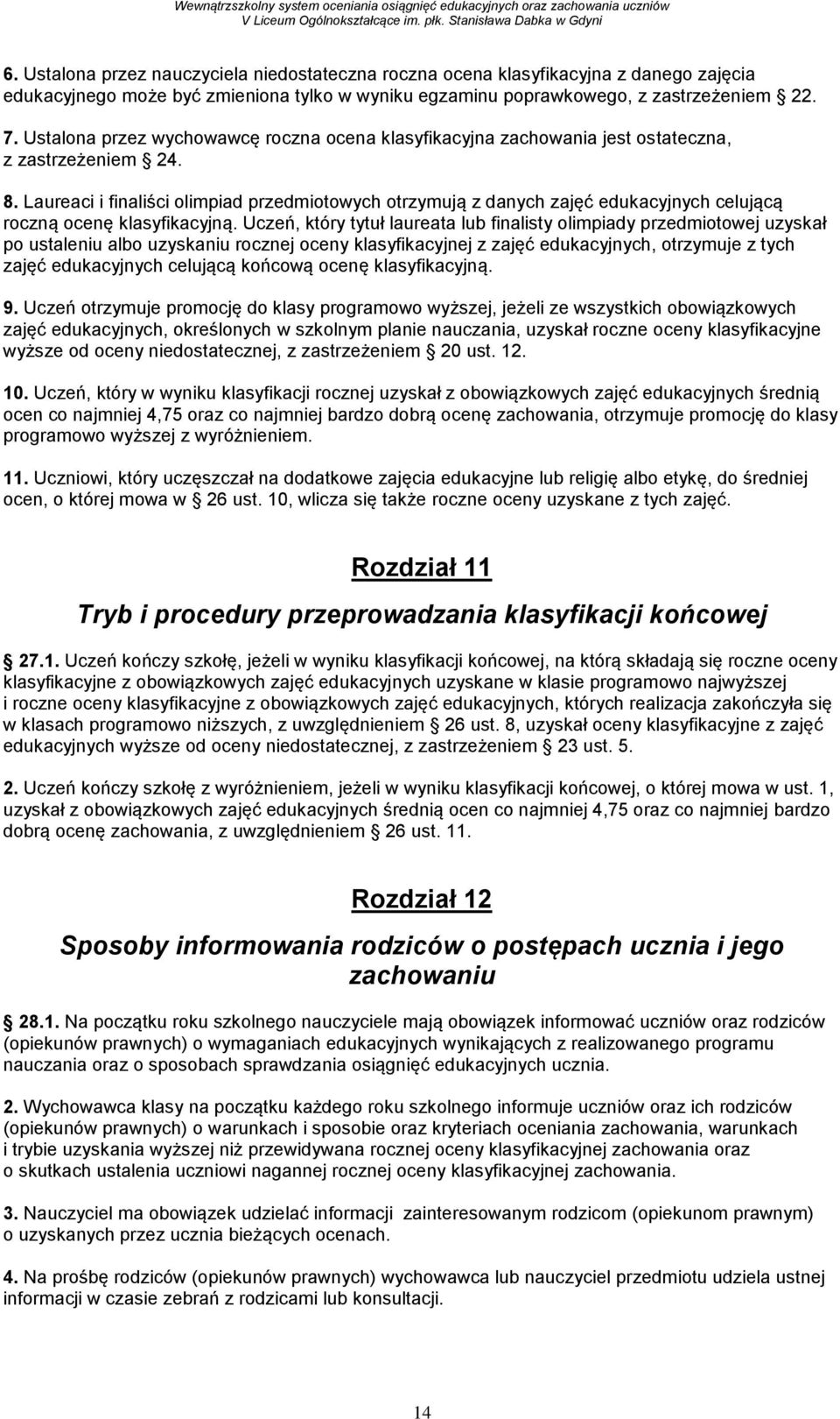 Laureaci i finaliści olimpiad przedmiotowych otrzymują z danych zajęć edukacyjnych celującą roczną ocenę klasyfikacyjną.