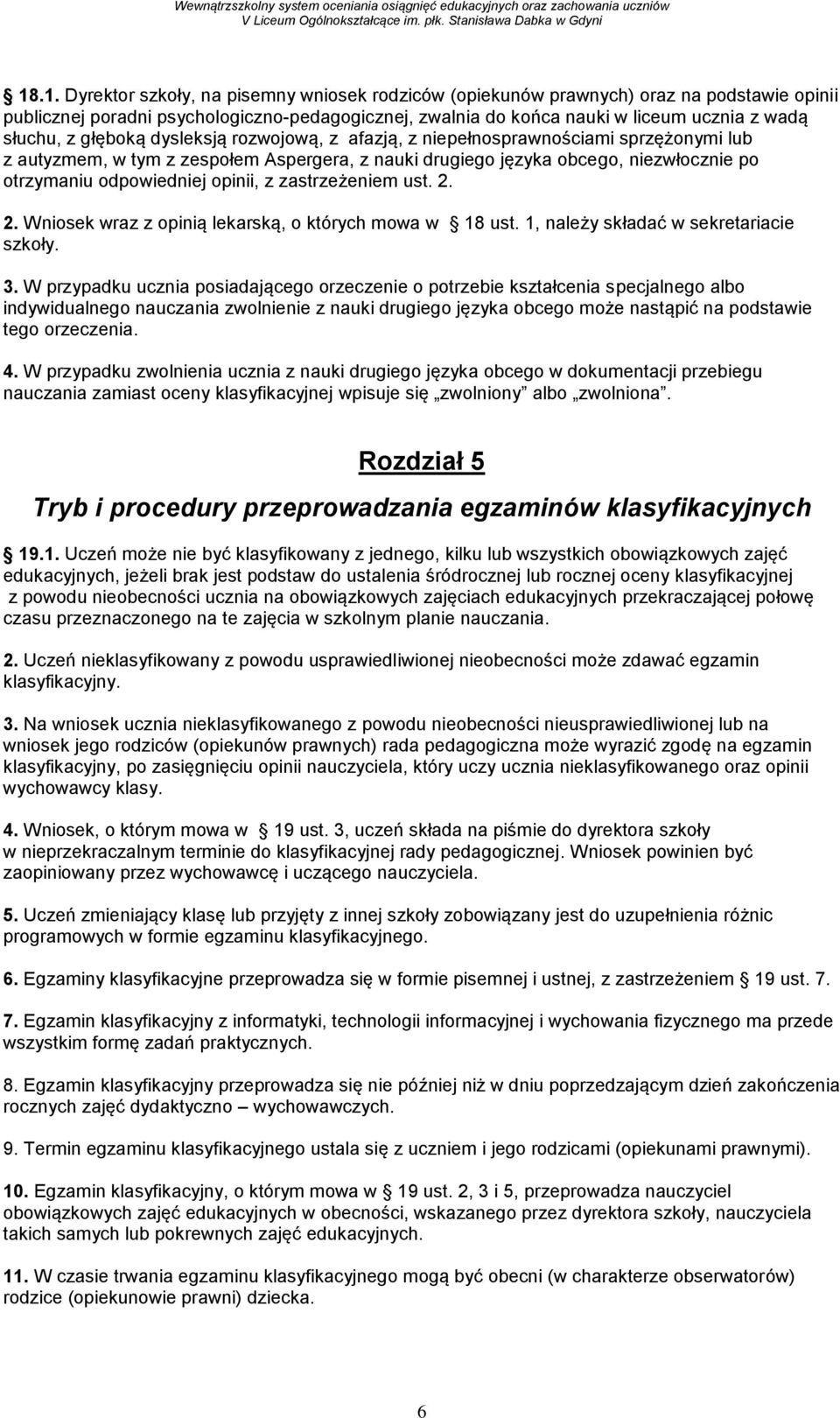 opinii, z zastrzeżeniem ust. 2. 2. Wniosek wraz z opinią lekarską, o których mowa w 18 ust. 1, należy składać w sekretariacie szkoły. 3.