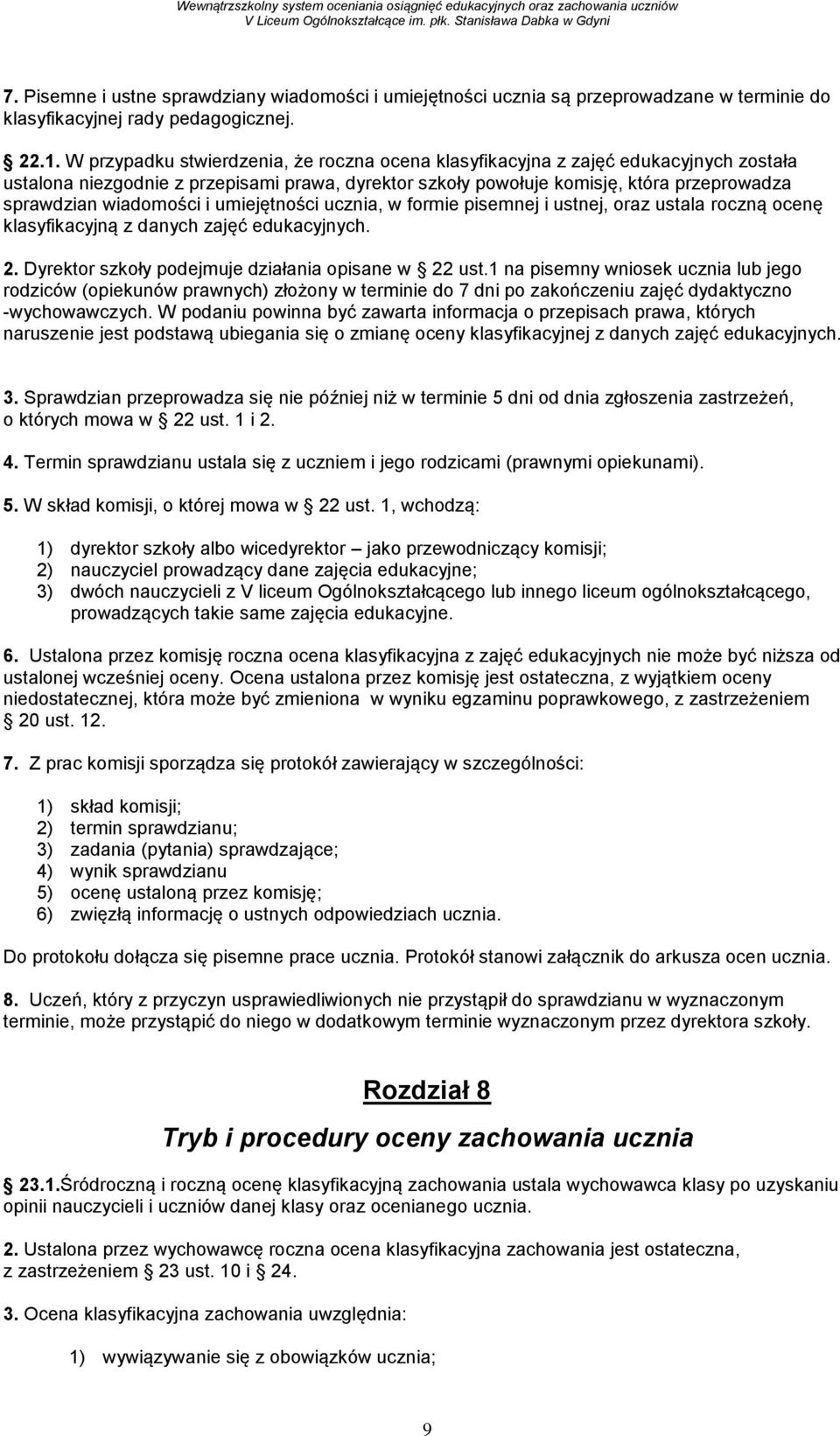 wiadomości i umiejętności ucznia, w formie pisemnej i ustnej, oraz ustala roczną ocenę klasyfikacyjną z danych zajęć edukacyjnych. 2. Dyrektor szkoły podejmuje działania opisane w 22 ust.