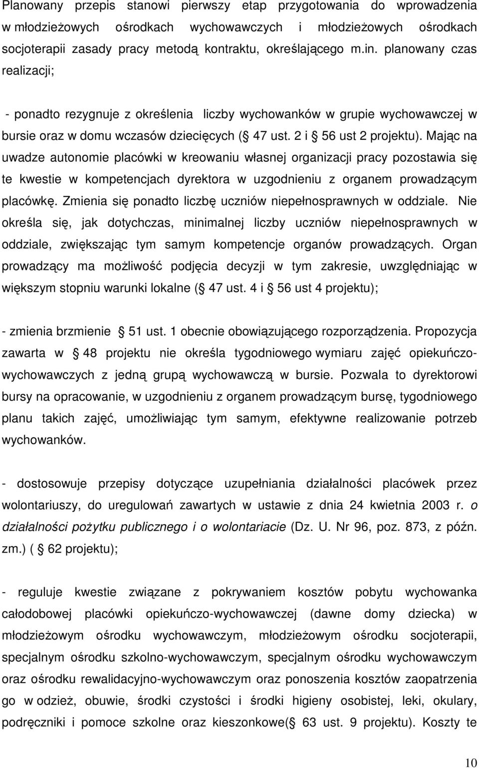 Mając na uwadze autonomie placówki w kreowaniu własnej organizacji pracy pozostawia się te kwestie w kompetencjach dyrektora w uzgodnieniu z organem prowadzącym placówkę.