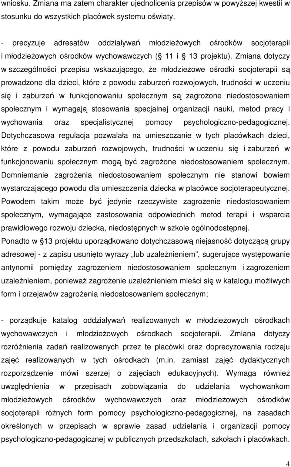 Zmiana dotyczy w szczególności przepisu wskazującego, Ŝe młodzieŝowe ośrodki socjoterapii są prowadzone dla dzieci, które z powodu zaburzeń rozwojowych, trudności w uczeniu się i zaburzeń w