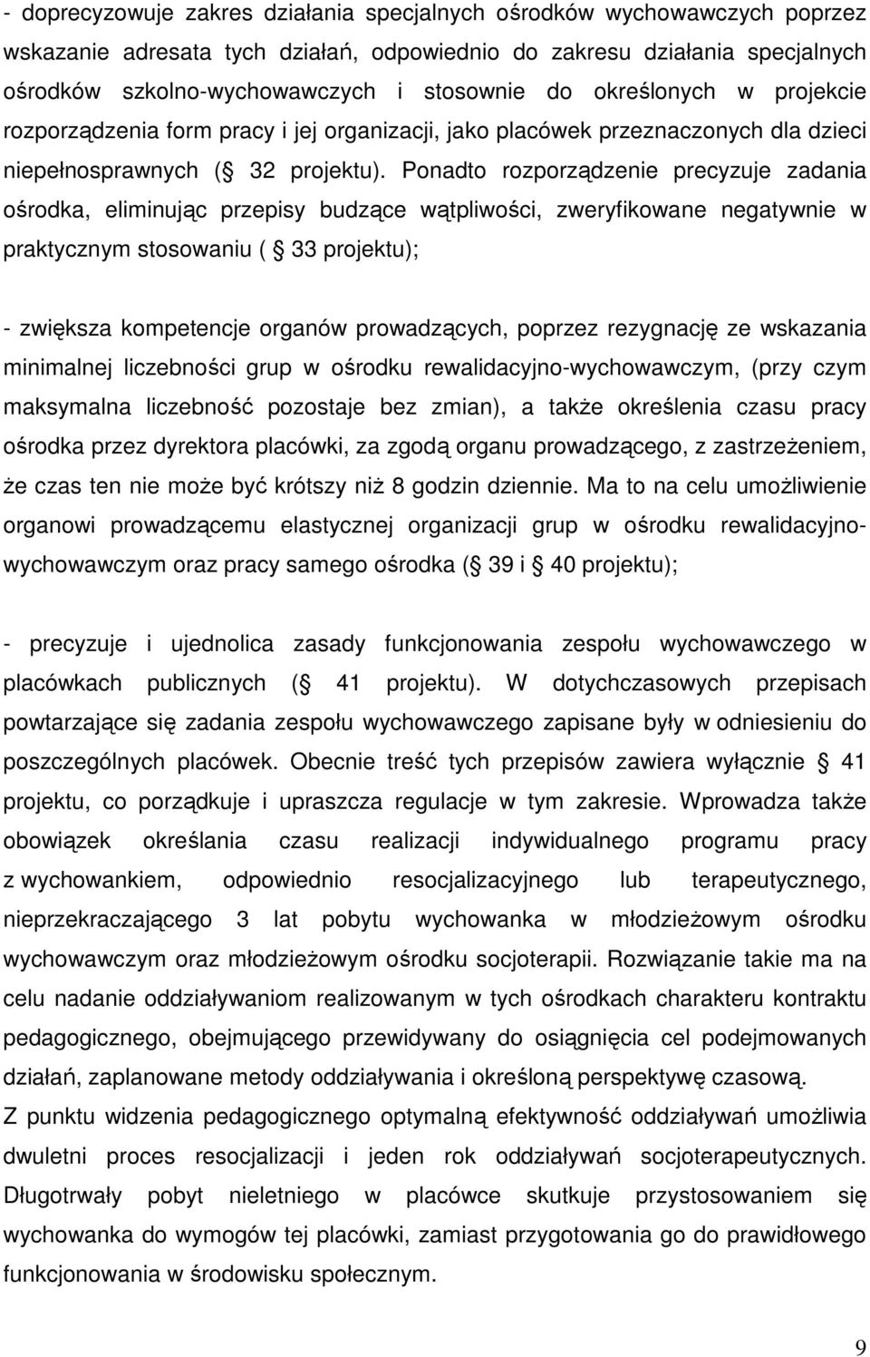 Ponadto rozporządzenie precyzuje zadania ośrodka, eliminując przepisy budzące wątpliwości, zweryfikowane negatywnie w praktycznym stosowaniu ( 33 projektu); - zwiększa kompetencje organów