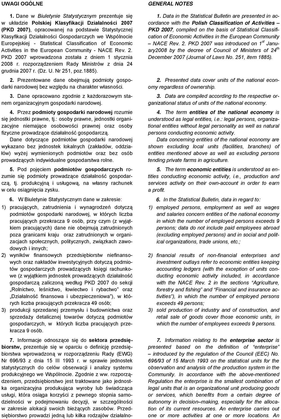 Wspólnocie Europejskiej - Statistical Classification of Economic Activities in the European Community - NACE Rev. 2. PKD 2007 wprowadzona została z dniem 1 stycznia 2008 r.