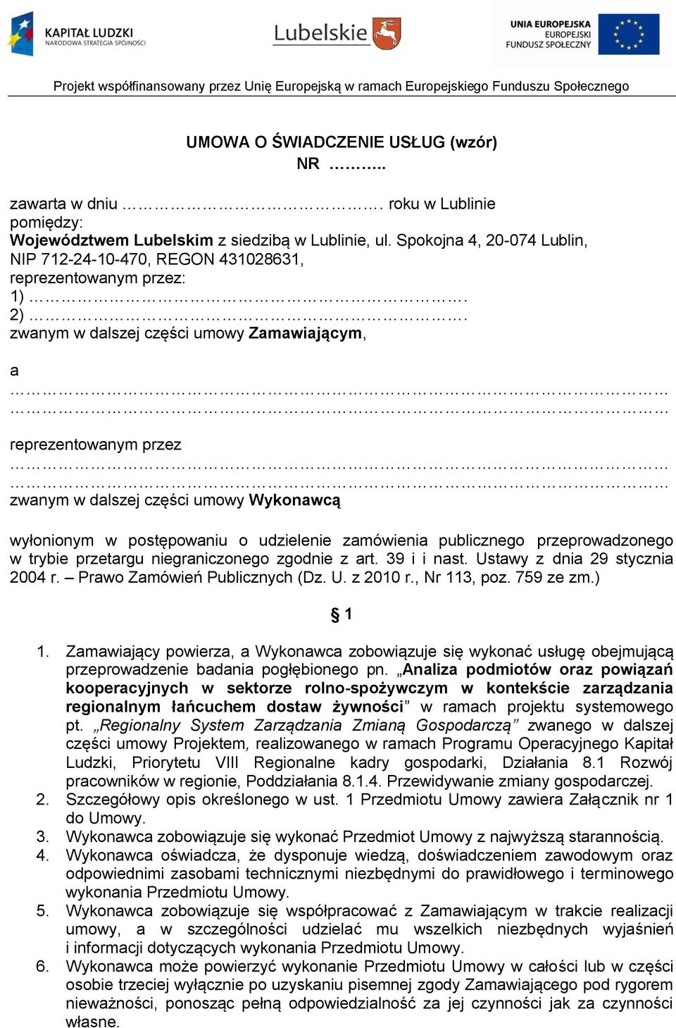 zwanym w dalszej części umowy Zamawiającym, a reprezentowanym przez zwanym w dalszej części umowy Wykonawcą wyłonionym w postępowaniu o udzielenie zamówienia publicznego przeprowadzonego w trybie