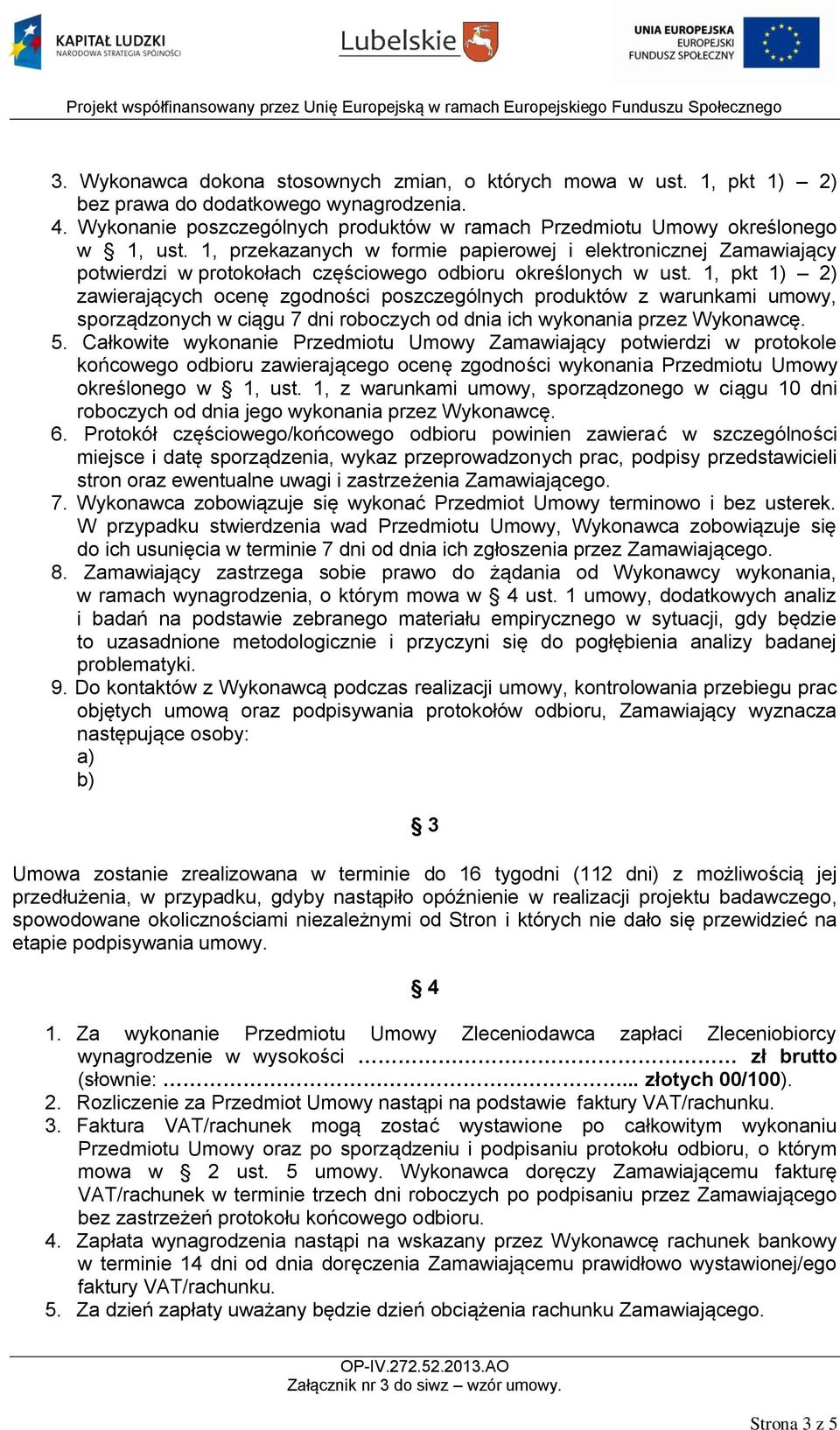 1, pkt 1) 2) zawierających ocenę zgodności poszczególnych produktów z warunkami umowy, sporządzonych w ciągu 7 dni roboczych od dnia ich wykonania przez Wykonawcę. 5.